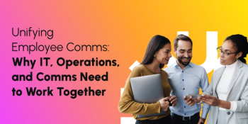 Unifying Employee Comms: Why IT, Operations, and Comms Need to Work Together